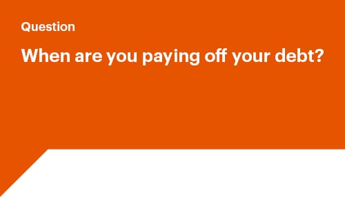 When are you paying off your debt?