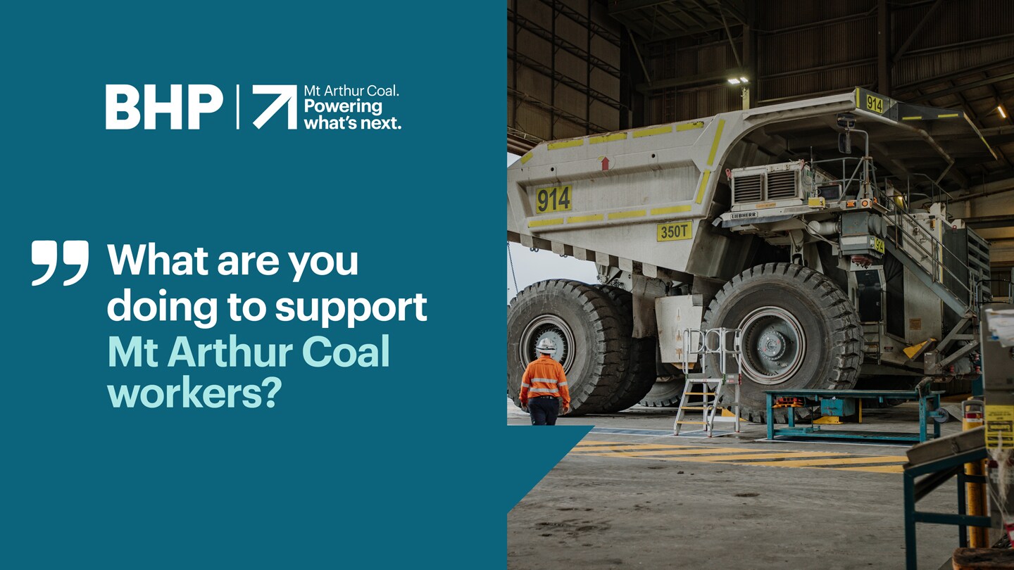 Big mining truck in workshop shed with text saying "What are you doing to support Mt Arthur Coal workers?"